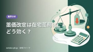 薬価改定は在宅薬局にどう効く？｜在宅ファーマ