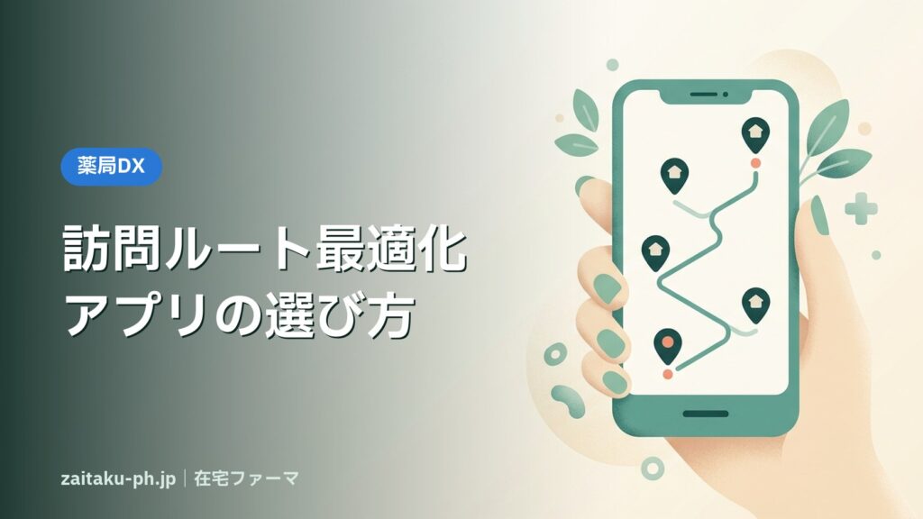 訪問ルート最適化アプリの選び方｜在宅ファーマ
