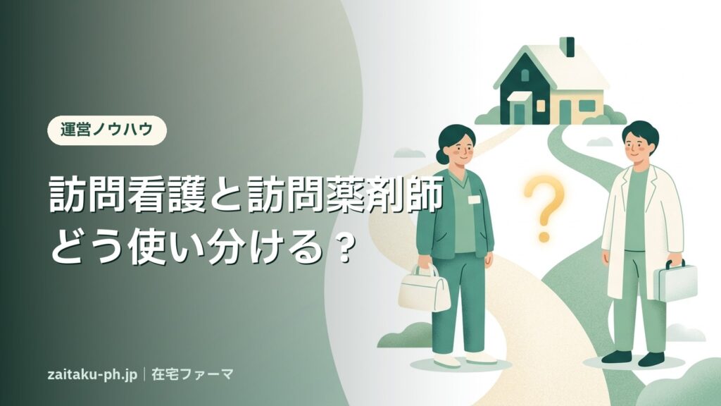 訪問看護と訪問薬剤師どう使い分ける？｜在宅ファーマ