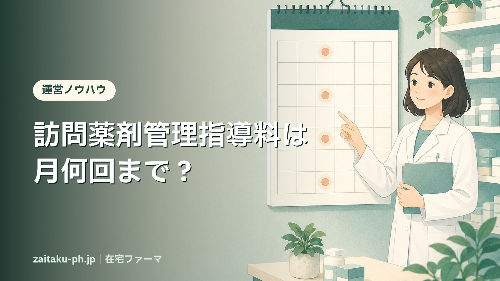 在宅患者訪問薬剤管理指導料は月何回まで?回数上限・週1回ルール・特例患者と「中6日」廃止後の数え方【2026年版】|在宅ファーマ